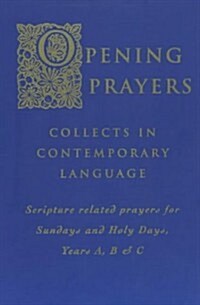 Opening Prayers : Collects in a Contemporary Language - Scripture Related Prayers for Sundays and Holy Days, Years A, B and C (Paperback)