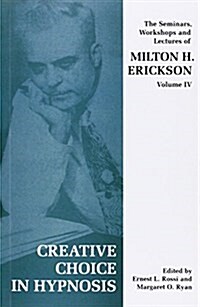 Creative Choice in Hypnosis : The Seminars, Workshops and Lectures of Milton H. Erickson (Paperback)