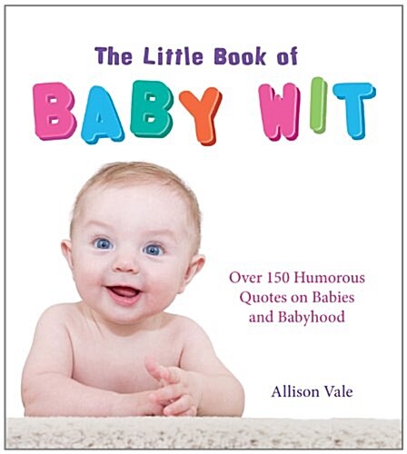 The Little Book of Baby Wit : Over 150 Humourous Quotes on Babies and Babyhood (Paperback)