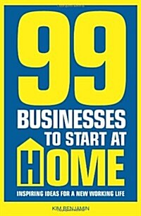 99 Businesses to Start at Home : Inspiring Ideas for a New Working Life (Paperback)