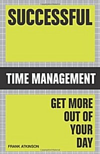 Successful Time Management : Get More Out of Your Day (Paperback)