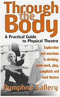 Through The Body : A Practical Guide to Physical Theatre (Paperback)
