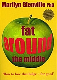 Fat Around the Middle: How To Lose That Buldge For Good and Why Its Not All Down To Diet (Paperback, ed)