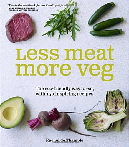 Less Meat More Veg : The Eco-Friendly Way to Eat, with 150 Inspiring Recipes (Paperback)