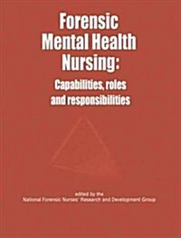 Forensic Mental Health Nursing : Capabilities, Roles and Responsibilities (Paperback)