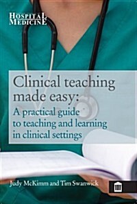 Clinical Teaching Made Easy : A Practical Guide to Teaching and Learning in a Clinical Setting (Paperback)