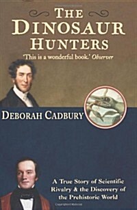 The Dinosaur Hunters : A True Story of Scientific Rivalry and the Discovery of the Prehistoric World (Paperback)