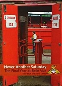 Never Another Saturday : The Final Year at Belle Vue (Hardcover)