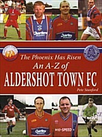 The Phoenix Has Risen : An A-Z of Aldershot Town FC (Hardcover)