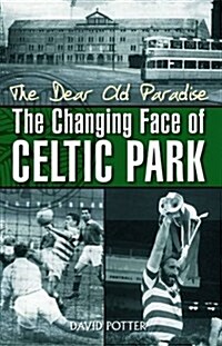 The Dear Old Paradise : The Changing Face of Celtic Park (Hardcover)