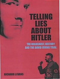Telling Lies About Hitler : The Holocaust, History and the David Irving Trial (Paperback)