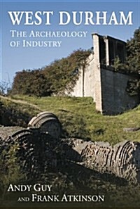 West Durham : The Archaeology of Industry (Hardcover)