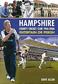 Hampshire County Cricket Club 1946 - 2006 : Entertain or Perish (Hardcover)