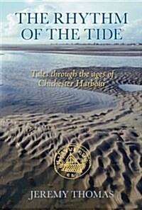 The Rhythm of the Tide : Tales through the Ages of Chichester Harbour (Paperback)