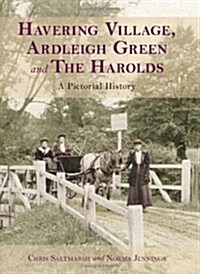 Havering Village, Ardleigh Green and The Harolds : A Pictorial History (Paperback, UK ed.)