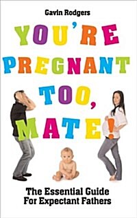 Youre Pregnant Too, Mate! : The Essential Guide to Expectant Fathers (Paperback)