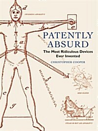 Patently Absurd : The Most Ridiculous Devices Ever Invented (Hardcover)