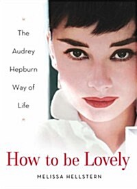 How to Be Lovely : The Audrey Hepburn Way of Life (Hardcover)