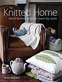 The Knitted Home : Hand-knitted Projects, Room by Room (Paperback)