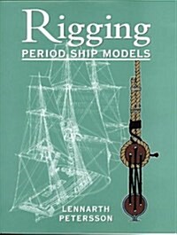 The Rigging of Period Ship Models : A Step-by-step Guide to the Intricacies of Square-rig (Hardcover)