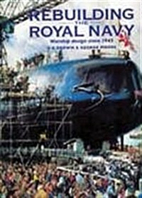 Rebuilding the Royal Navy: British Warship Design Since 1945 (Hardcover)