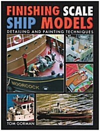 Finishing Scale Ship Models : Detailing and Painting Techniques (Hardcover)