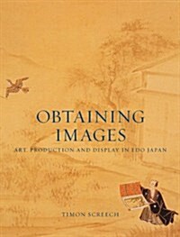 Obtaining Images : Art, Production and Display in Edo Japan (Hardcover)