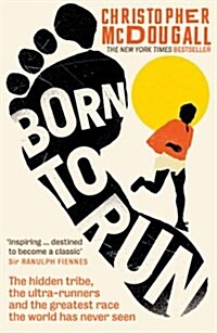 Born to Run : The Hidden Tribe, the Ultra-runners, and the Greatest Race the World Has Never Seen (Paperback)