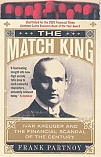 The Match King : Ivar Kreuger and the Financial Scandal of the Century (Paperback)