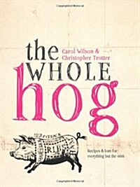 The Whole Hog : recipes and lore for everything but the oink (Hardcover)
