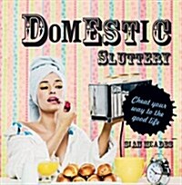 Domestic Sluttery : Cheat Your Way to the Good Life (Hardcover)