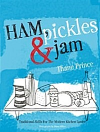 Ham, Pickles and Jam : Traditional Skills for the Modern Kitchen Larder (Hardcover)
