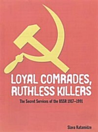 Loyal Comrades, Ruthless Killers : The Secret Services of the USSR 1917-1991 (Paperback)