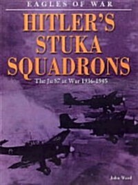 Eagles of War: Hitlers Stuka Squadrons : The Ju 87 at War 1936-1945 (Hardcover)