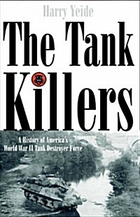 The Tank Killers : A History of Americas World War II Tank Destroyer Force (Paperback)