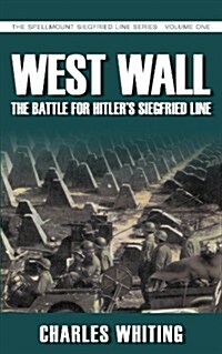 West Wall: The Battle for Hitlers Siegfried Line : The Spellmount Siegfried Line Series Volume One (Paperback, UK ed.)