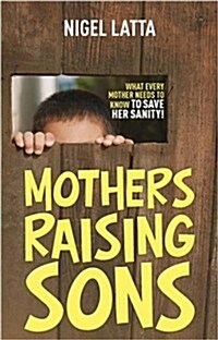 Mothers Raising Sons: What Every Mother Needs to Know to Save Her Sanity! (Paperback)
