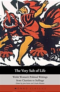 The Very Salt Of Life : Welsh Womens Political Writings from Chartism to Sufferage (Paperback)