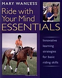 Ride with Your Mind ESSENTIALS : Innovative Learning Strategies for Basic Riding Skills (Paperback)