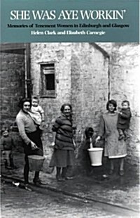 She Was Aye Workin : Memories of Tenement Women in Edinburgh and Glasgow (Paperback)