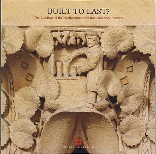 Built to Last?: The Buildings of the Northamptonshire Boot and Shoe Industry (Paperback)