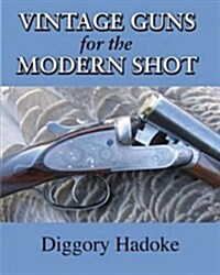 Vintage Guns : Collecting, Restoring & Shooting Classic Firearms (Hardcover)