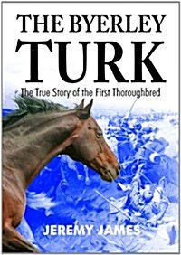 The Byerley Turk : The True Story of the First Thoroughbred (Paperback)