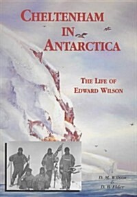 Cheltenham in Antarctica : The Life of Edward Wilson (Paperback)