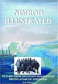 Nimrod Illustrated : Pictures from Lieutenant Shackletons British Antarctic Expedition (Hardcover, Centenary ed)