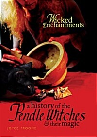 Wicked Enchantments: The Pendle Witches and Their Magic (Paperback)
