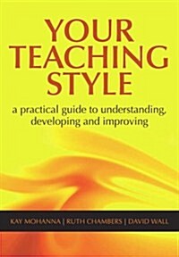 Your Teaching Style : A Practical Guide to Understanding, Developing and Improving (Paperback, 1 New ed)