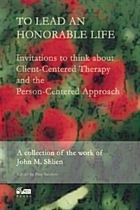 To Lead an Honorable Life: Invitations to Think about Client-Centered Therapy and the Person-Centered Approach (Paperback)