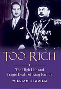 Too Rich : The High Life and Tragic Death of King Farouk (Paperback)