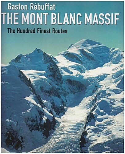 The Mont Blanc Massif : The Hundred Finest Routes (Hardcover)